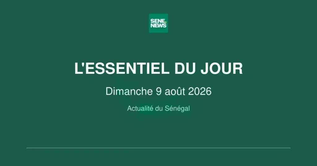 Le Sénégal au cœur de l’actualité : les événements majeurs de ce dimanche 9 août 2026